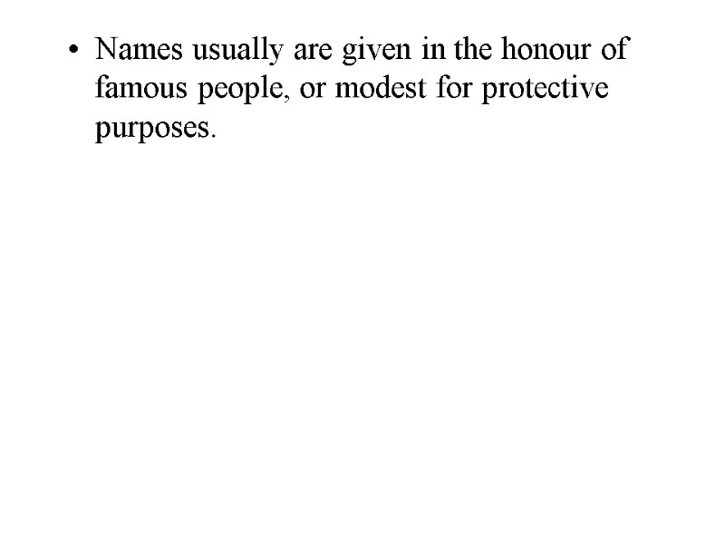 Names usually are given in the honour of famous people, or modest for protective